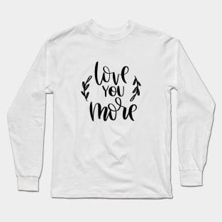 Love you more Long Sleeve T-Shirt